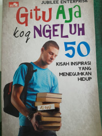 Image of Gitu Aja Koq Ngeluh (50 Kisah Inspirasi Yang Meneguhkan Hidup)